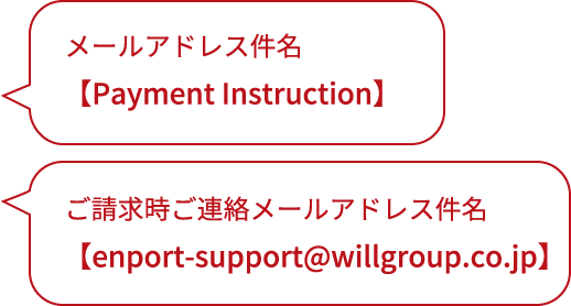 Alamat email Subjek: 【Petunjuk Pembayaran】 Hubungi alamat email saat penagihan:【enport-support@willgroup.co.jp】